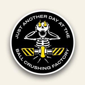 Another day at the ball crushing factory - Sticker