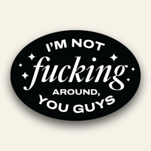 I'm not fucking around - Sticker
